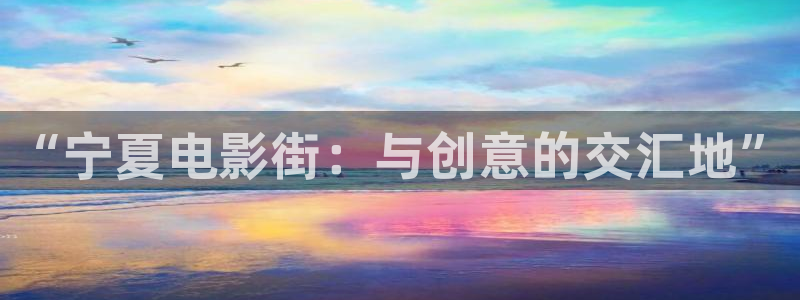 秋霞成人理论电影：“宁夏电影街：与创意的交汇地”
